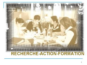 RECHERCHEACTIONFORMATION 1 Recherche participative et mthodes pertinentes pour