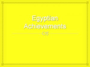 Egyptian Achievements Achievements People remember Egyptians for their
