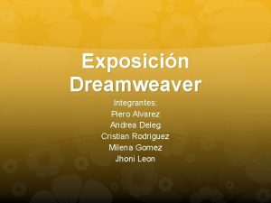 Exposicin Dreamweaver Integrantes Piero Alvarez Andrea Deleg Cristian