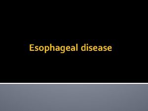 Esophageal disease Outlines q Case 1 Esophageal Cancer