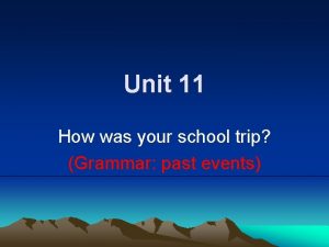 Unit 11 How was your school trip Grammar