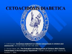 CETOACIDOSIS DIABETICA 1 D B Dunger Consensus statement