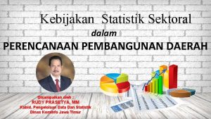 Kebijakan Statistik Sektoral dalam PERENCANAAN PEMBANGUNAN DAERAH Disampaikan