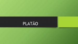 PLATO PLATO O pensamento filosfico de Plato se