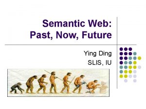 Semantic Web Past Now Future Ying Ding SLIS