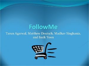 Follow Me Tarun Agarwal Matthew Deutsch Madhav Singhania