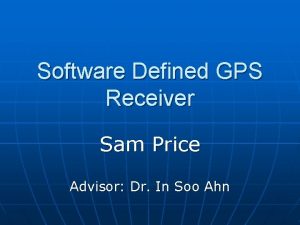 Software Defined GPS Receiver Sam Price Advisor Dr