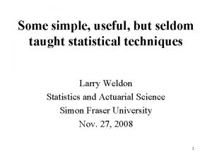 Some simple useful but seldom taught statistical techniques