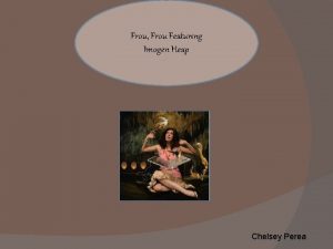 Frou Frou Featuring Imogen Heap Chelsey Perea Biography