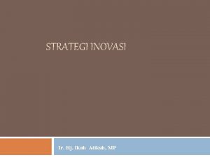 STRATEGI INOVASI Ir Hj Ikah Atikah MP INOVASI