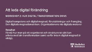 Att leda digital frndring WORKSHOP 2 HUR DIGITAL