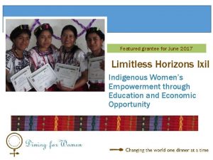 Featured grantee for June 2017 Limitless Horizons Ixil