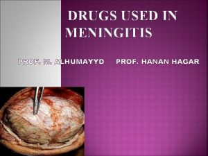 DRUGS USED IN MENINGITIS PROF M ALHUMAYYD PROF