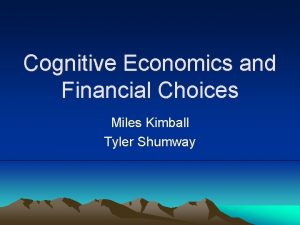 Cognitive Economics and Financial Choices Miles Kimball Tyler