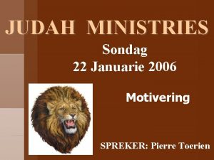 JUDAH MINISTRIES Sondag 22 Januarie 2006 Motivering SPREKER