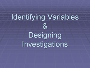 Identifying Variables Designing Investigations 3 Kinds of Variables