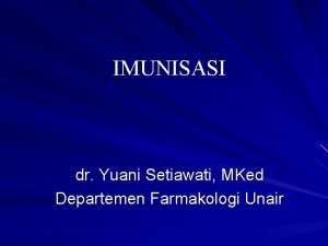 IMUNISASI dr Yuani Setiawati MKed Departemen Farmakologi Unair