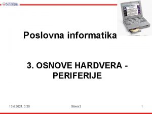 Poslovna informatika 3 OSNOVE HARDVERA PERIFERIJE 13 6