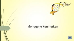 Monogene kenmerken Introductie Monogeen kenmerk is een kenmerk