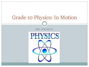 Grade 10 Physics In Motion MR KECMAN What