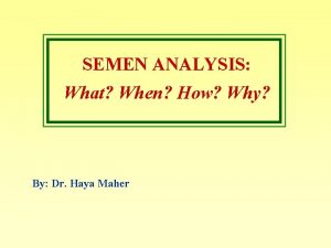 SEMEN ANALYSIS What When How Why By Dr