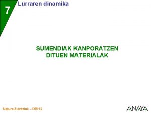 7 Lurraren dinamika SUMENDIAK KANPORATZEN DITUEN MATERIALAK Natura