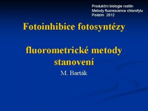Produkn biologie rostlin Metody fluorescence chlorofylu Podzim 2012