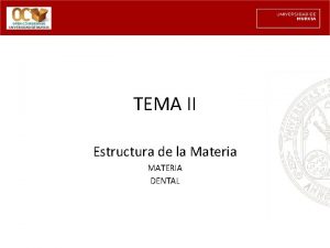 TEMA II Estructura de la Materia MATERIA DENTAL