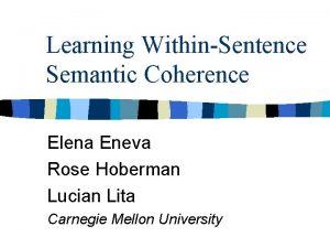 Learning WithinSentence Semantic Coherence Elena Eneva Rose Hoberman