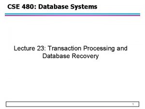 CSE 480 Database Systems Lecture 23 Transaction Processing