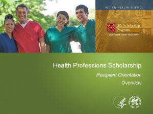 Health Professions Scholarship Recipient Orientation Overview Indian Health