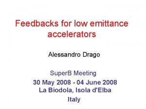 Feedbacks for low emittance accelerators Alessandro Drago Super