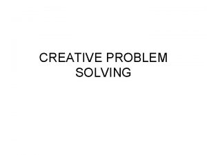 CREATIVE PROBLEM SOLVING Problem Solving Techniques Brainstorming Consensus
