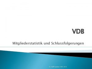 VDB Mitgliederstatistik und Schlussfolgerungen Dr Steffi Leistner VDB