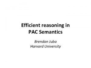 Efficient reasoning in PAC Semantics Brendan Juba Harvard