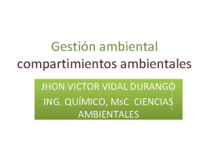 Gestin ambiental compartimientos ambientales JHON VICTOR VIDAL DURANGO