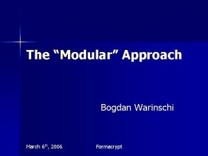 The Modular Approach Bogdan Warinschi March 6 th