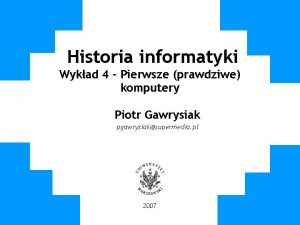 Historia informatyki Wykad 4 Pierwsze prawdziwe komputery Piotr