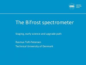 The Bifrost spectrometer Staging early science and upgrade