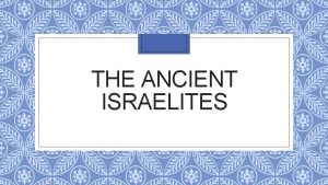 THE ANCIENT ISRAELITES The First Israelites Israelites were