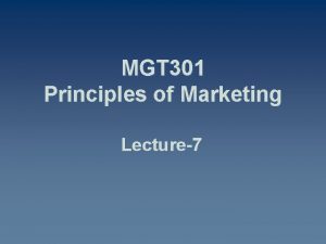 MGT 301 Principles of Marketing Lecture7 Summary of