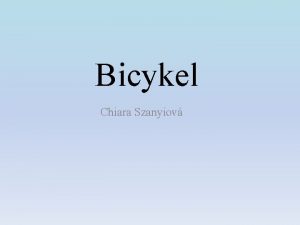 Bicykel Chiara Szanyiov Bicykel je dopravn prostriedok pohan