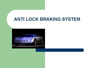 ANTI LOCK BRAKING SYSTEM Introduction l l l