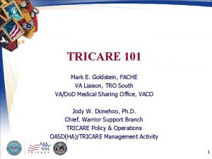 TRICARE 101 Mark E Goldstein FACHE VA Liaison