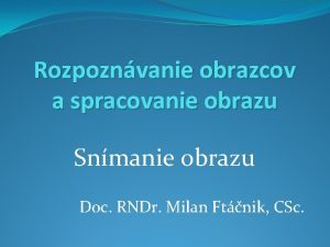 Rozpoznvanie obrazcov a spracovanie obrazu Snmanie obrazu Doc