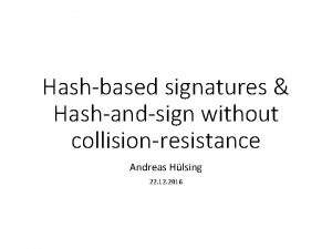 Hashbased signatures Hashandsign without collisionresistance Andreas Hlsing 22