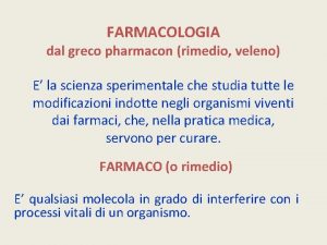 FARMACOLOGIA dal greco pharmacon rimedio veleno E la