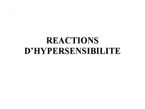 REACTIONS DHYPERSENSIBILITE REACTIONS DHYPERSENSIBILITE REACTIONS ALLERGIQUES Ce sont