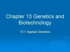 Chapter 13 Genetics and Biotechnology 13 1 Applied