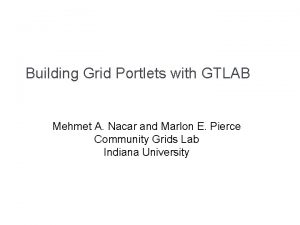 Building Grid Portlets with GTLAB Mehmet A Nacar